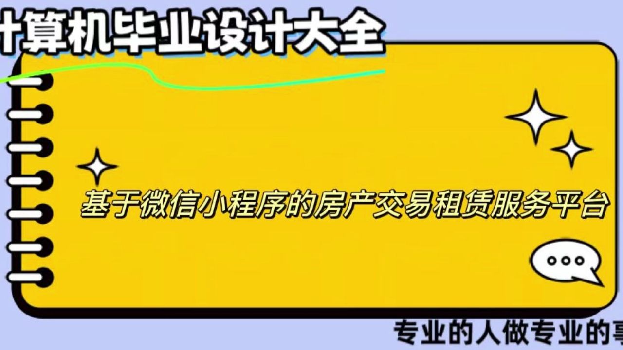 【计算机毕业设计】基于微信小程序的房产交易租赁服务平台 (可定制,成品包括源码和数据库、论文、答辩PPT、远程调试,免费答疑至毕业.)哔哩哔...