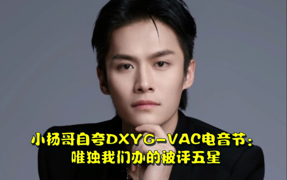 小杨哥自夸DXYGVAC电音节:1万张票30秒抢光,唯独我们办的被评五星哔哩哔哩bilibili