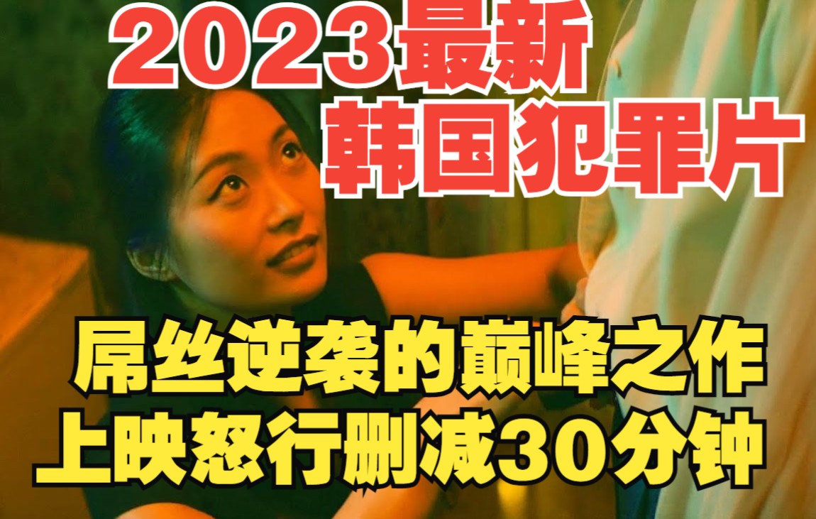 【宝藏猎人:说电影】2023最新韩国犯罪片,为上映强行删减30分钟,堪称屌丝逆袭的巅峰之作!哔哩哔哩bilibili