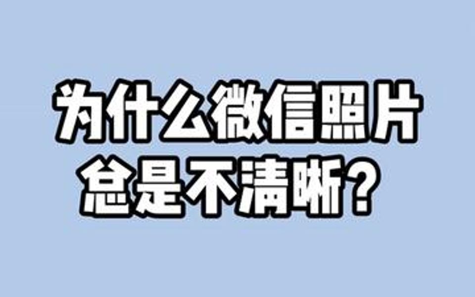 为什么微信照片总是不清晰?哔哩哔哩bilibili