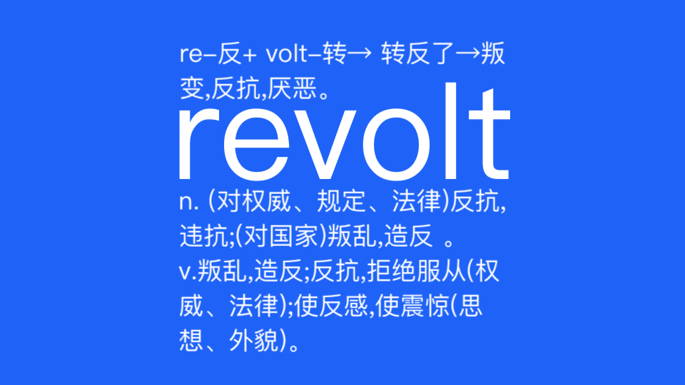 revolt n. (对权威、规定、法律)反抗,违抗;(对国家)叛乱,造反 .v. 叛乱,造反; 反抗,拒绝服从(权威、法律);使反感,使震惊(思想、外貌)....