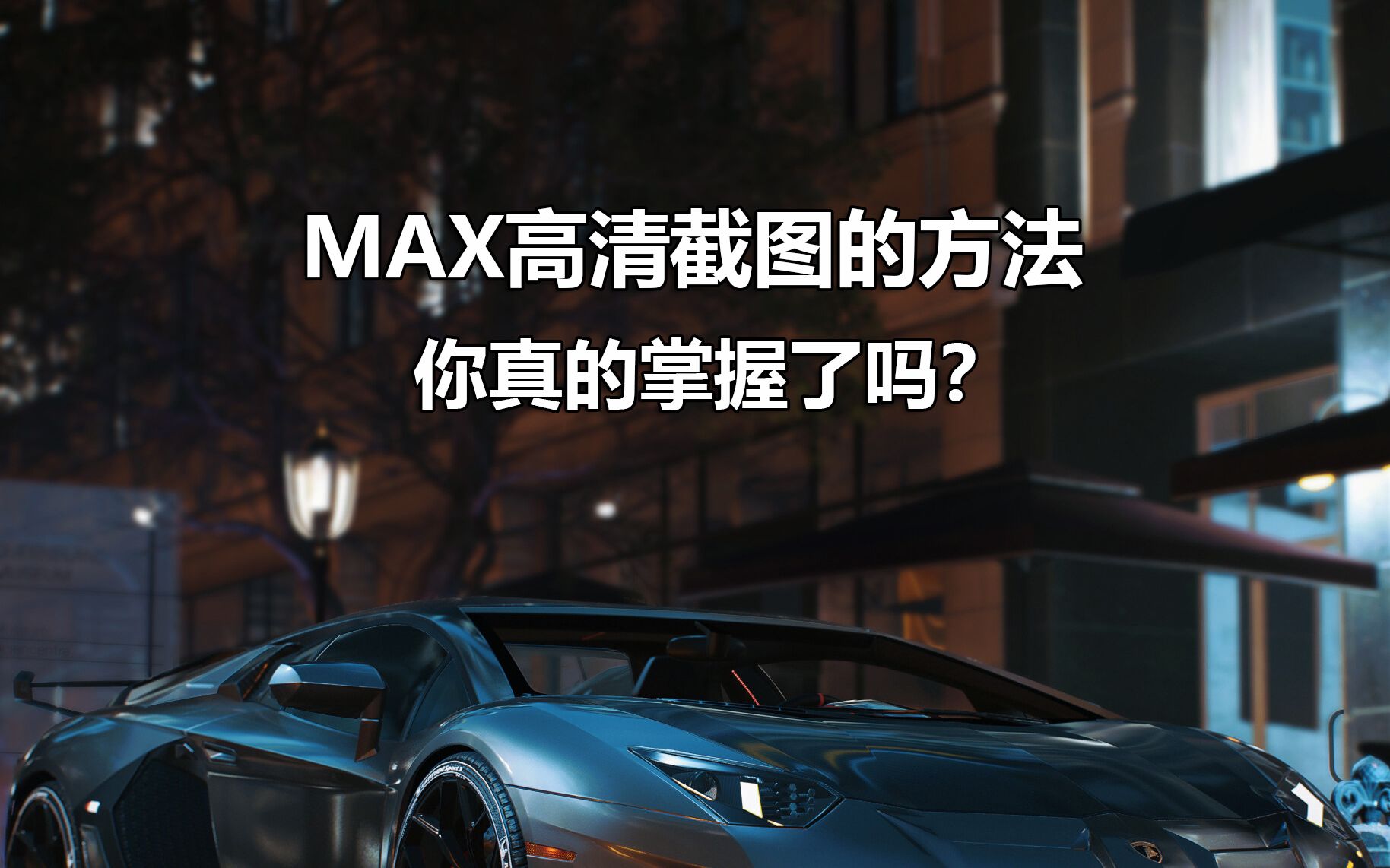 MAX的高清截图方法你知道吗?哔哩哔哩bilibili