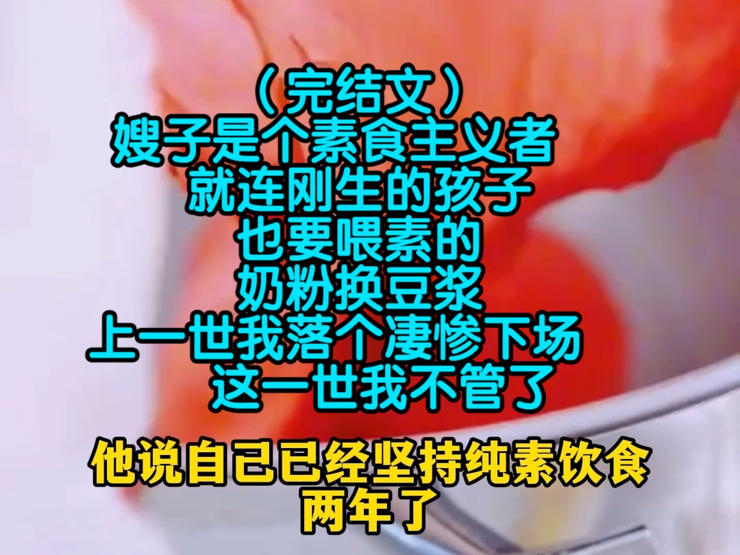 (完结文)嫂子是个素食主义者,就连刚生的孩子也要喂素的,奶粉换豆浆,上一世我阻拦落个凄惨下场,这一世我不管了哔哩哔哩bilibili