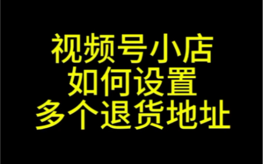 视频号小店如何设置多个退货地址?视频号退货地址怎么设置?#视频号小店#视频号#视频号退货地址#郑州视频号培训#视频号运营哔哩哔哩bilibili