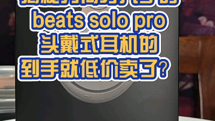 揭秘为何才入手的beats solo pro头戴式耳机到手就低价卖了?哔哩哔哩bilibili