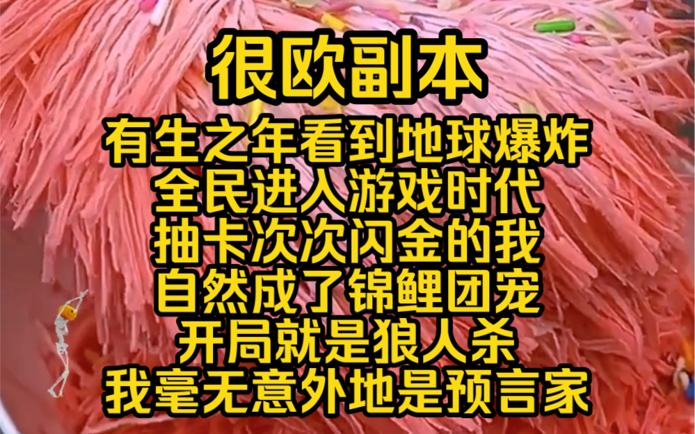 (完结勉费)很欧副本:有生之年看到地球爆炸,全民进入游戏时代,抽卡次次闪金的我自然成了锦鲤团宠,开局就是狼人杀,我毫无意外地是预言家哔哩...