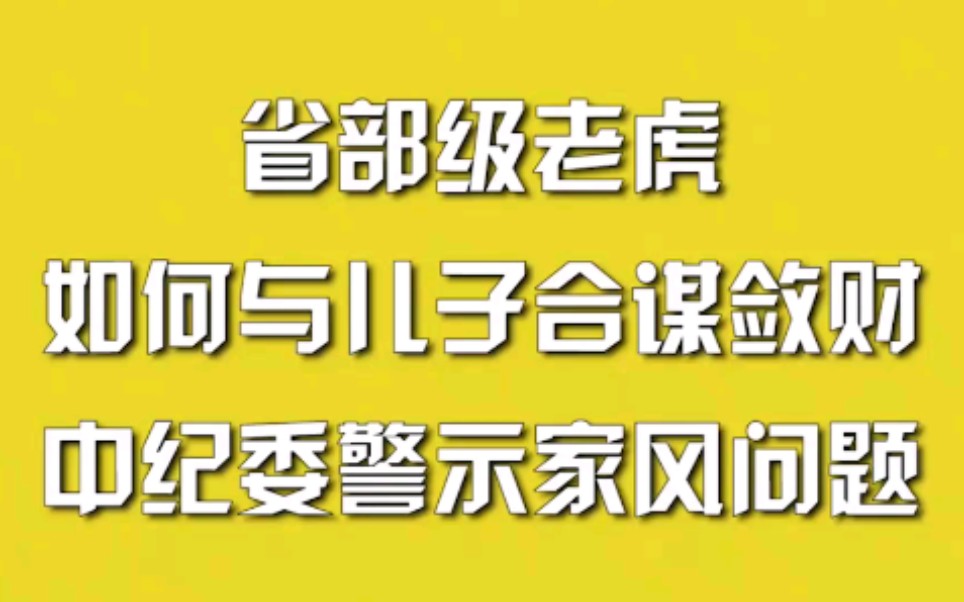 [图]省部级老虎如何与儿子合谋敛财，中纪委警示家风问题