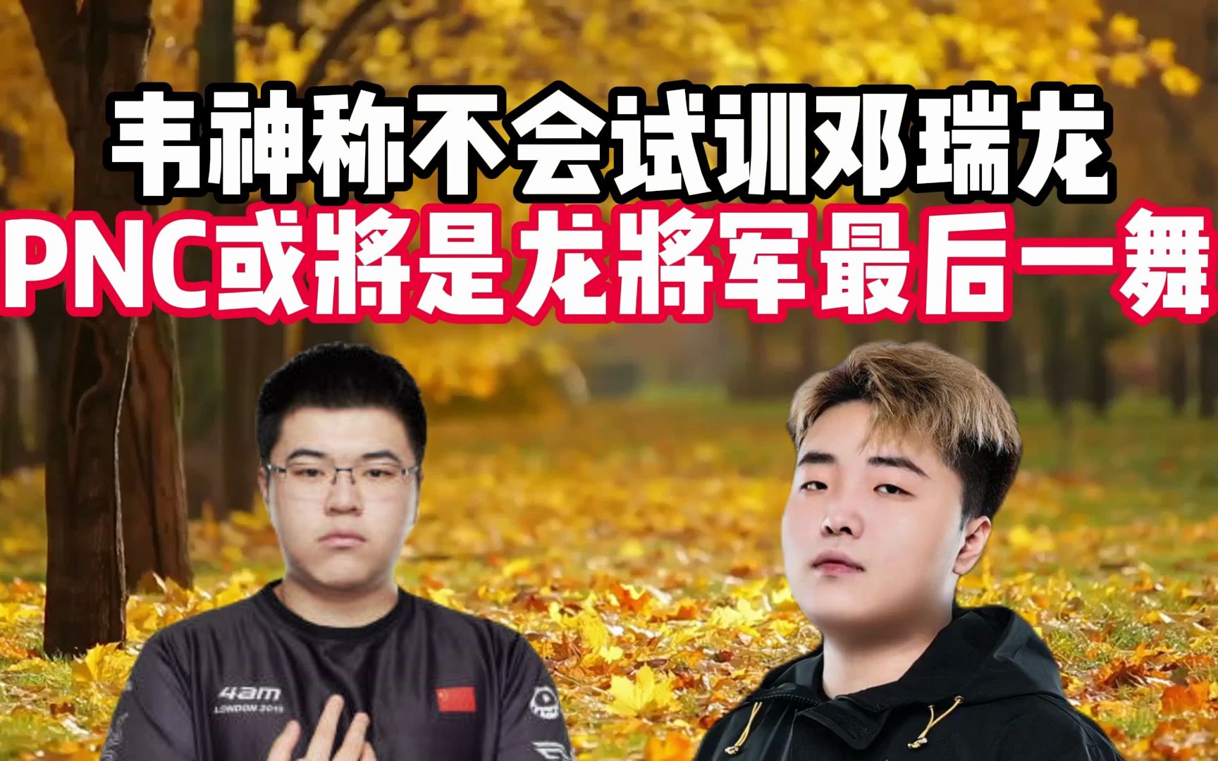 韦神称不会试训邓瑞龙,PNC或将是龙将军最后一舞PUBG