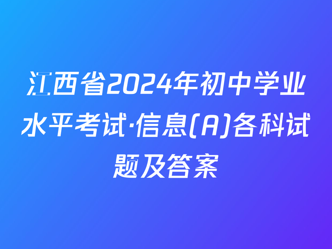 江西省2024年初中学业水平考试ⷤ🡦度)各科试题及答案哔哩哔哩bilibili