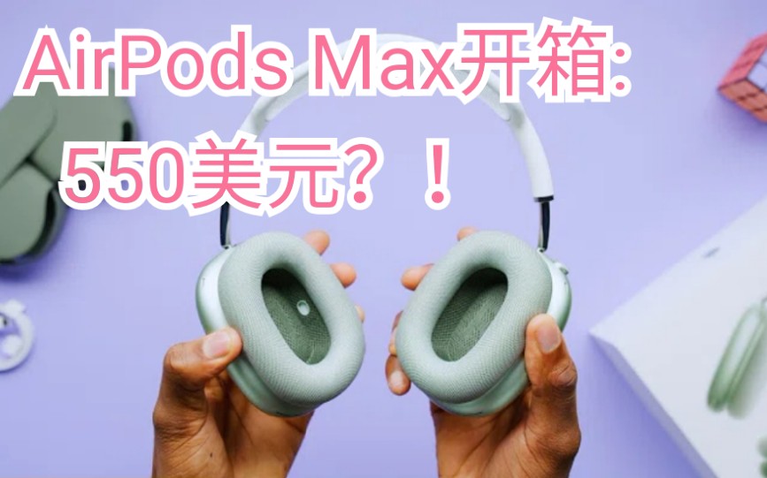 苹果头戴式耳机 AirPods Max第一开箱视频 令人惊讶的550美元?!哔哩哔哩bilibili