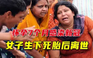 Tải video: 印度女博士怀孕后感染新冠，生下死胎后悲惨离世，曾呼吁重视疫情