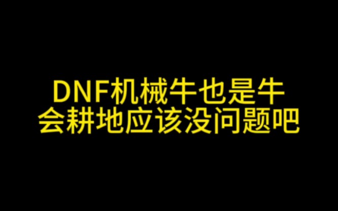 DNF机械牛也是牛 会耕地应该没啥问题吧哔哩哔哩bilibiliDNF游戏杂谈