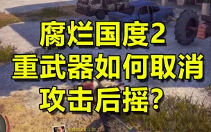 下载视频: 【教妹哥】腐烂国度2重武器如何取消攻击后摇？