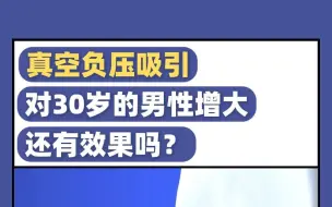 下载视频: 阴茎真空负压吸引， 对30岁的男性增大还有效果吗？