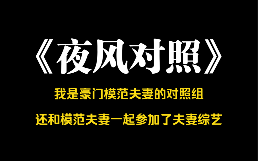 小说推荐~《夜风对照》我是豪门模范夫妻的对照组,还和模范夫妻一起参加了夫妻综艺.但综艺开始之前我觉醒了中国人的传统技能……哔哩哔哩bilibili