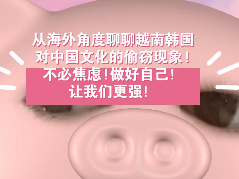 从海外浅谈一下越南韩国对中国文化的偷窃现象!不必太焦虑,只需要更强!堵住所有缺口!和偷窃者战斗不能停!这两年国人做的非常给力!也感谢古装剧...