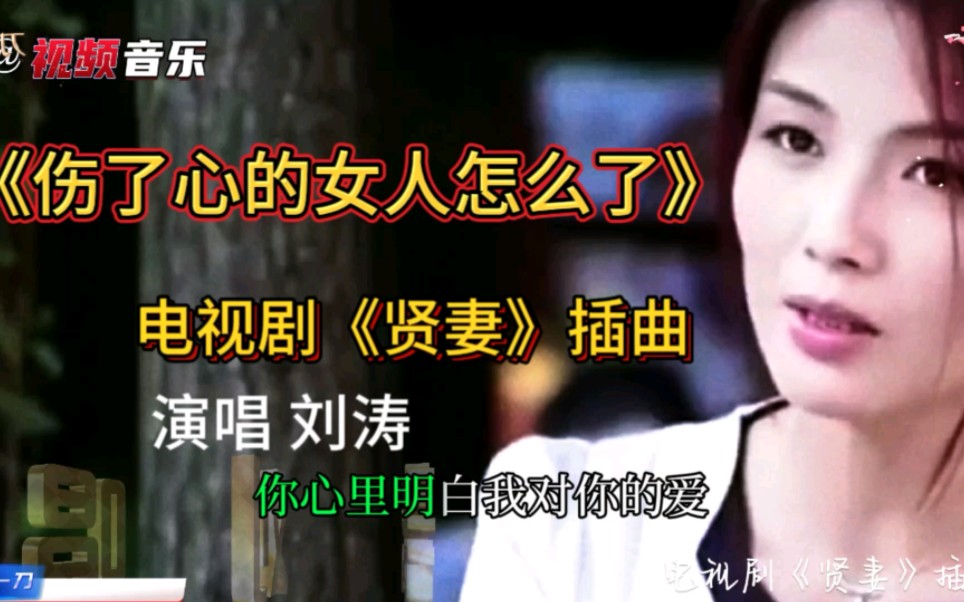 刘涛的《伤了心的女人怎么了》非常好听,是电视剧《贤妻》插曲