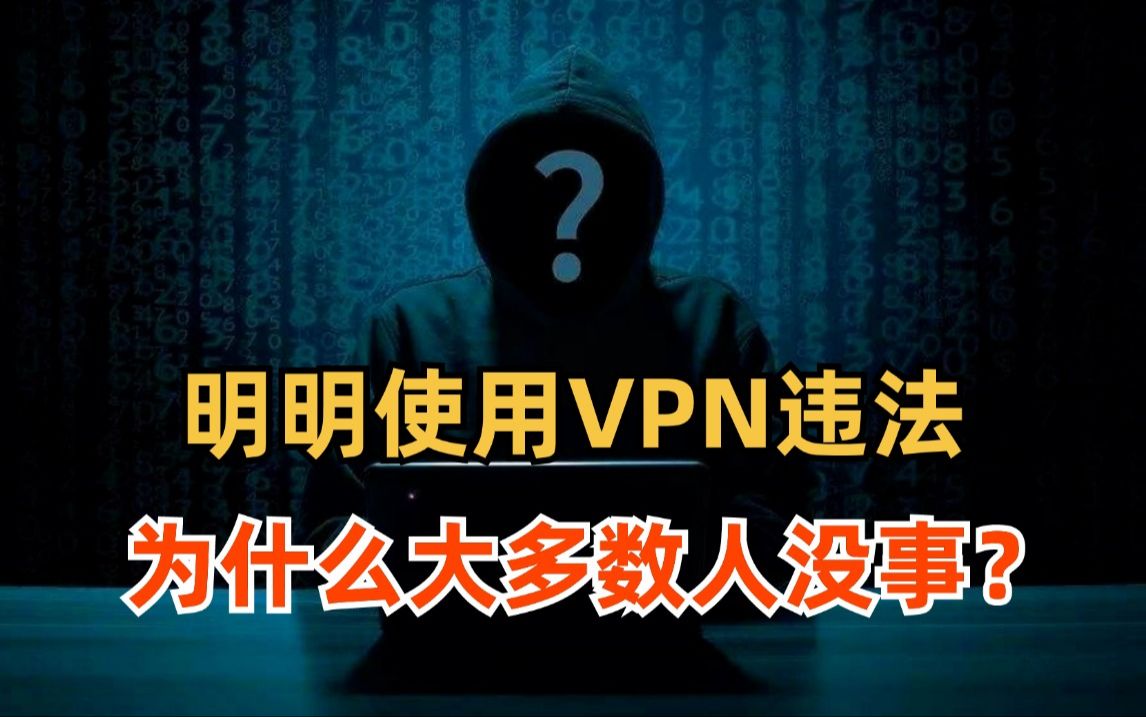 明明用VPN违法,为什么大多数人没被抓呢?哔哩哔哩bilibili