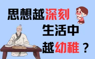 下载视频: 为什么思想越深邃的人，生活中显得越幼稚、越痛苦？