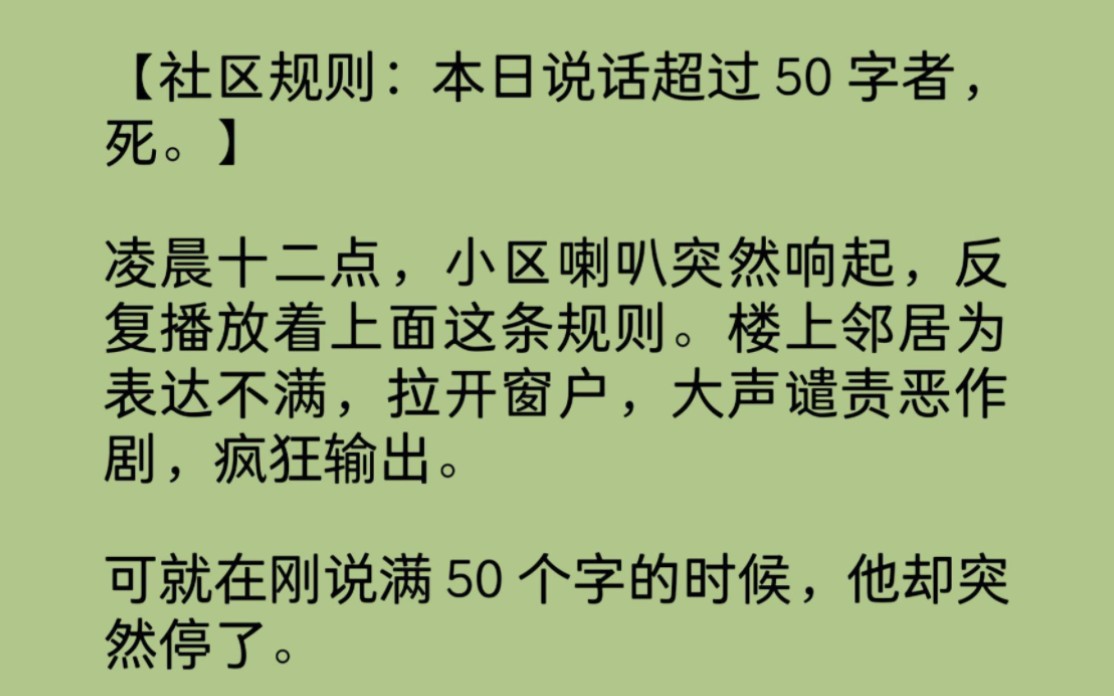 [图]凌晨12点，小区喇叭突然响起，反复播放着一条规则：【社区规则：本日说话超过 50 字者，死。】楼上邻居为表达不满，拉开窗户，疯狂输出。可他刚说满50个字突然停了