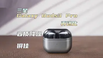 下载视频: 音质降噪俱佳，三星 Galaxy Buds3 Pro再进化