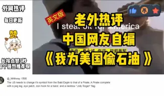 Video herunterladen: 外国网友看《我为美国偷石油》，网友调侃：有石油的国家都没自由！英文歌词作者和英文版原唱者@火箭班Kakarotto