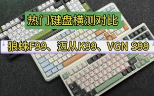 Download Video: 高性价比的键盘，狼蛛F99、迈从K99、VGN S99、这三把热门键盘横测对比！