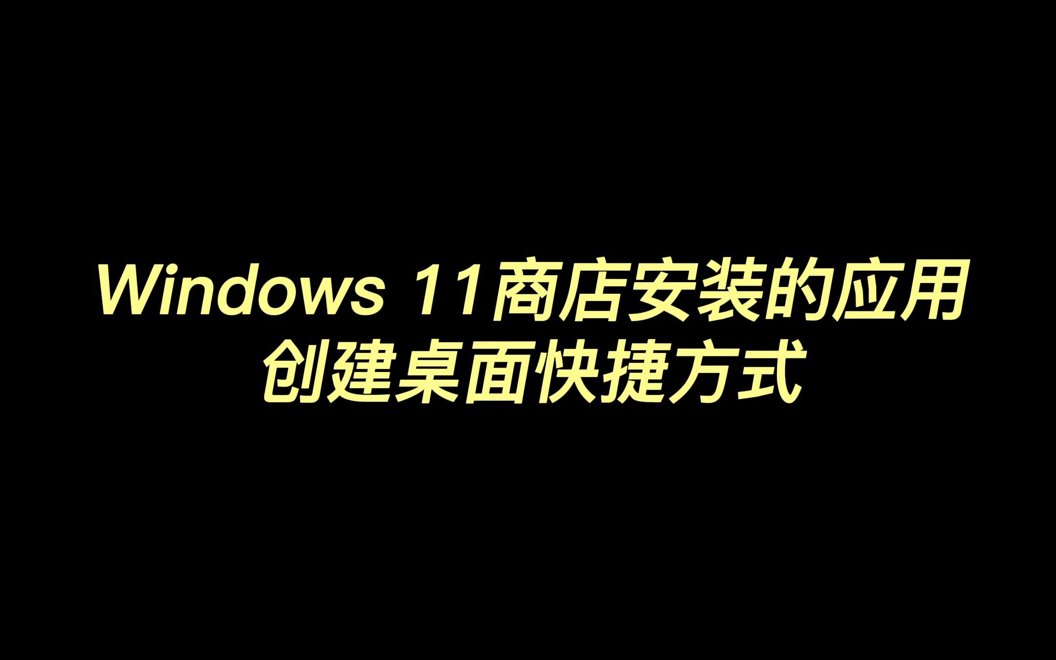 Windows 11商店安装的应用,创建桌面快捷方式哔哩哔哩bilibili