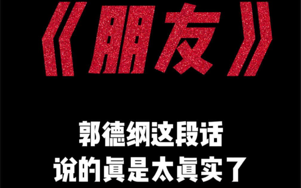 “什么叫好朋友,朋包括友,友不包括朋,但是能到朋友已经了不得了”哔哩哔哩bilibili