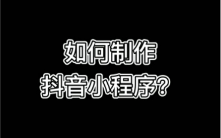 如何制作抖音小程序?哔哩哔哩bilibili