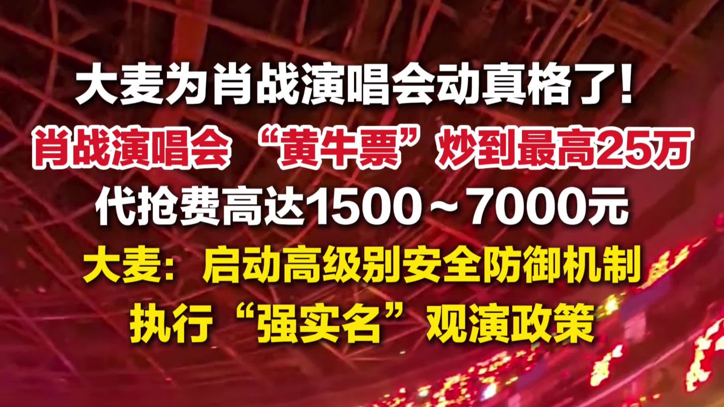 肖战演唱会内场票被炒至25万，大麦：启动高级别安全防御机制，执行“强实名”观演政策