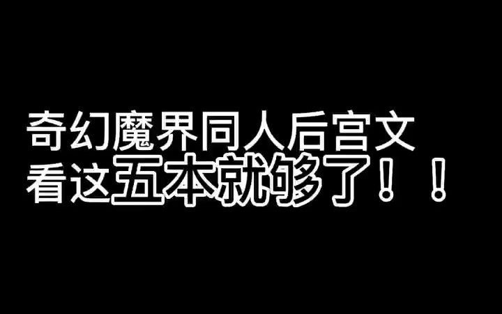 奇幻魔界同人后宫文,看这五本能够?哔哩哔哩bilibili