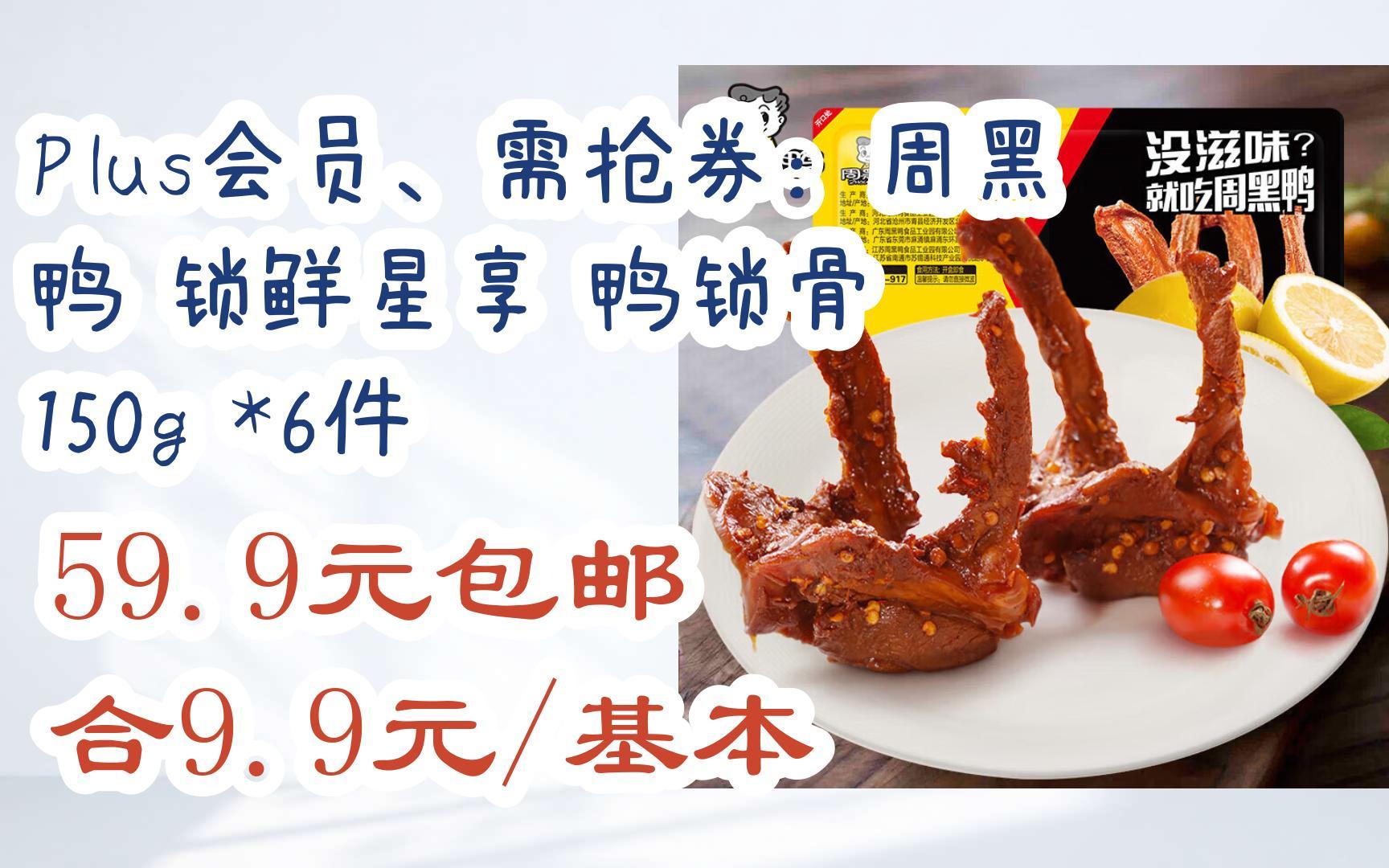 [羊毛大队]plus会员,需抢券:周黑鸭 锁鲜星享 鸭锁骨 150g *6件 59.
