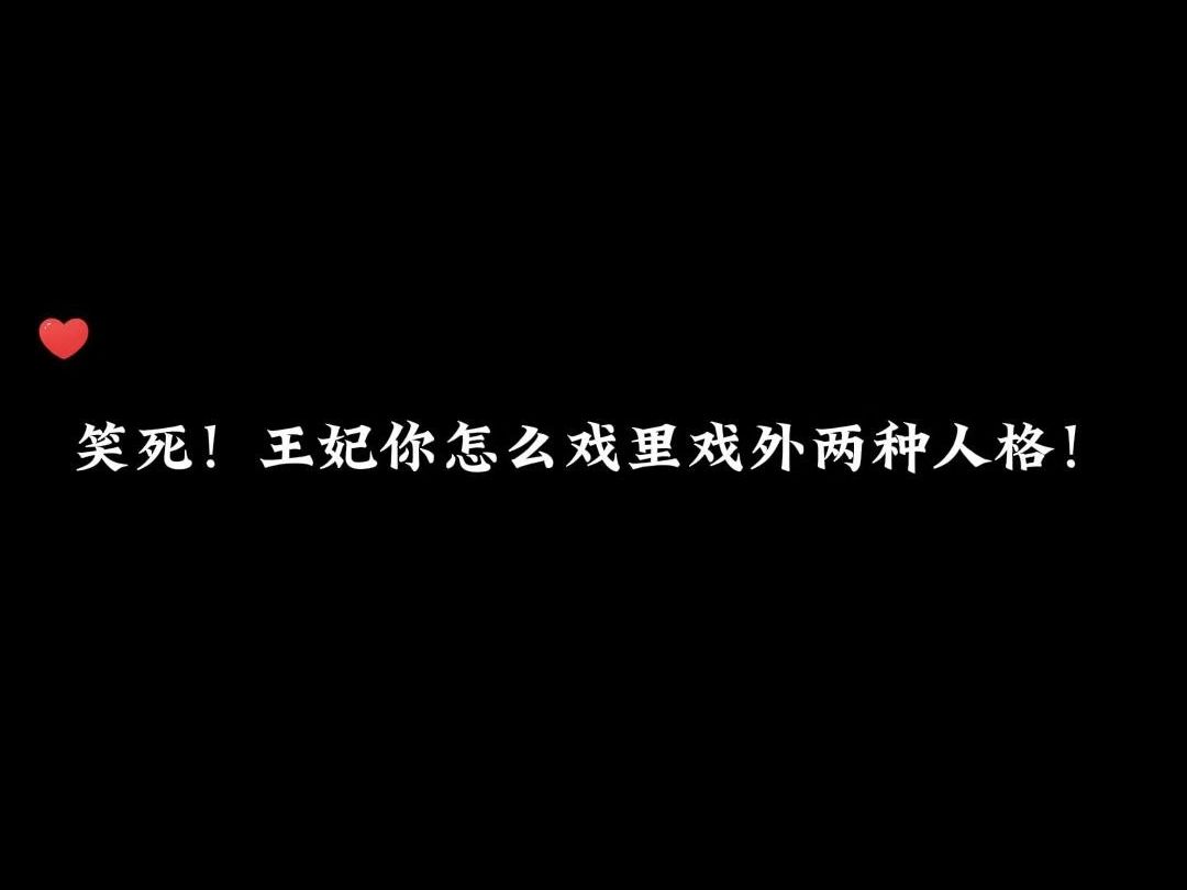 笑死!王妃你怎么戏里戏外两种人格!哔哩哔哩bilibili