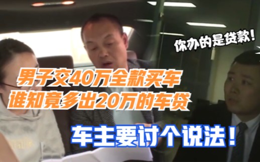 男子交了40万全款买车,谁知竟多出20的车贷,车主要讨个说法!哔哩哔哩bilibili