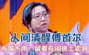 Download Video: 人间清醒傅首尔：有嘴不用干什么？留着放到闲鱼上卖啊！