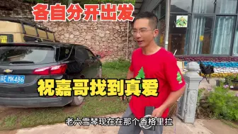 Download Video: 大家分头出发了，嘉哥去找雪琴寻找真爱，跟二哥约定下次见面出国自驾