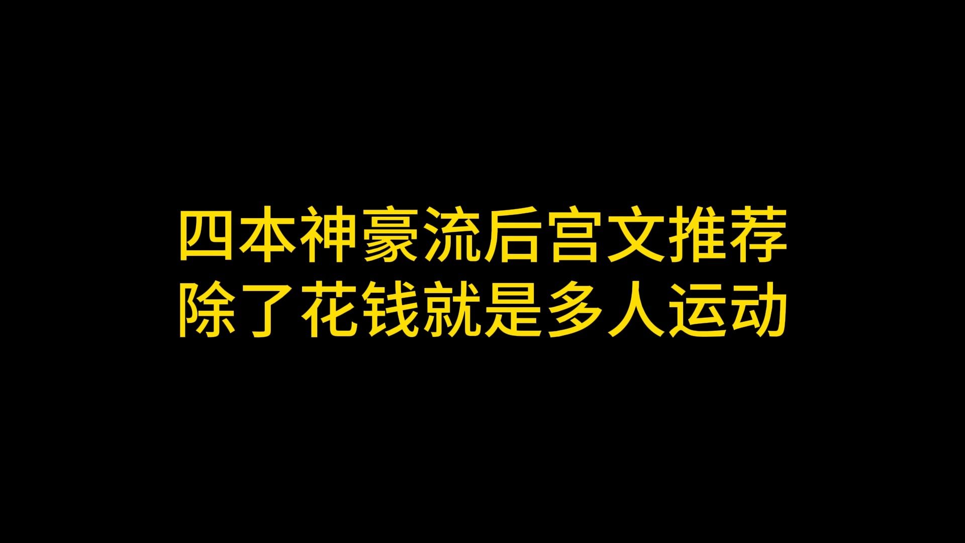 四本神豪流后宫文推荐,除了花钱就是多人运动哔哩哔哩bilibili