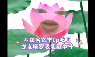 下载视频: 一个不知名玄学up吃瓜龙女塔罗吸能量事件