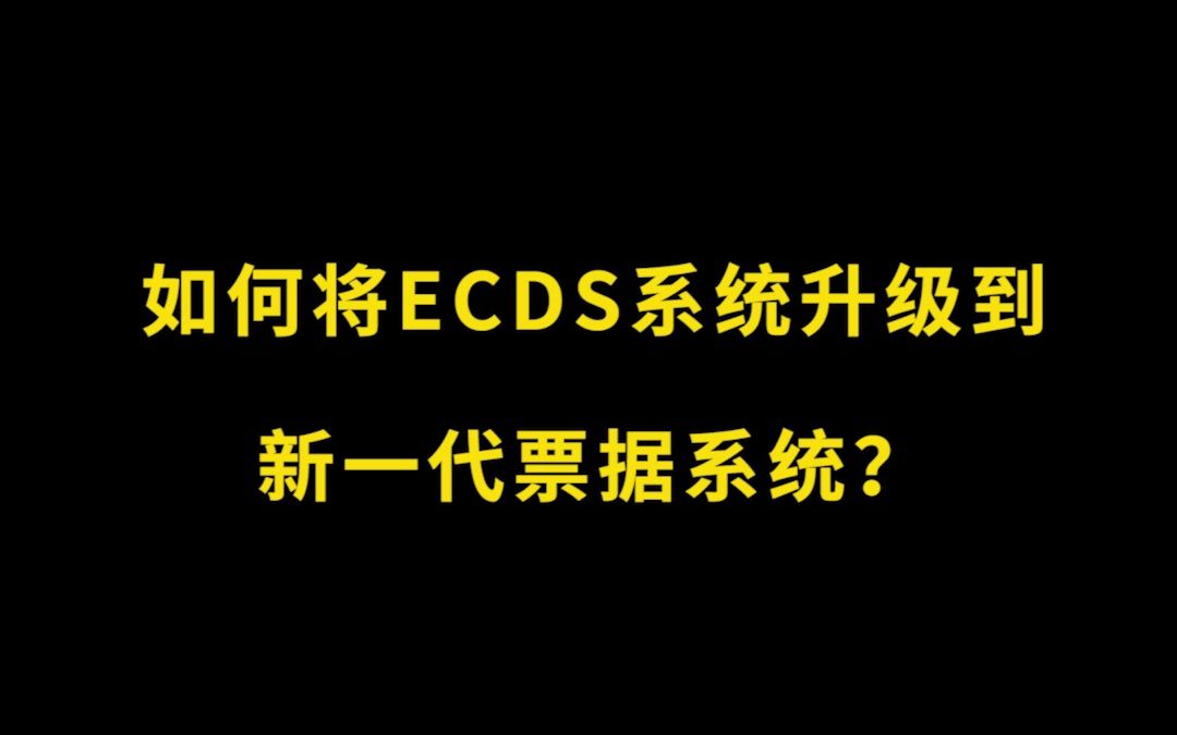 如何将ECDS系统升级到新一代票据系统?哔哩哔哩bilibili