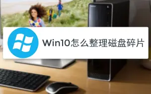 win10怎么整理磁盘碎片