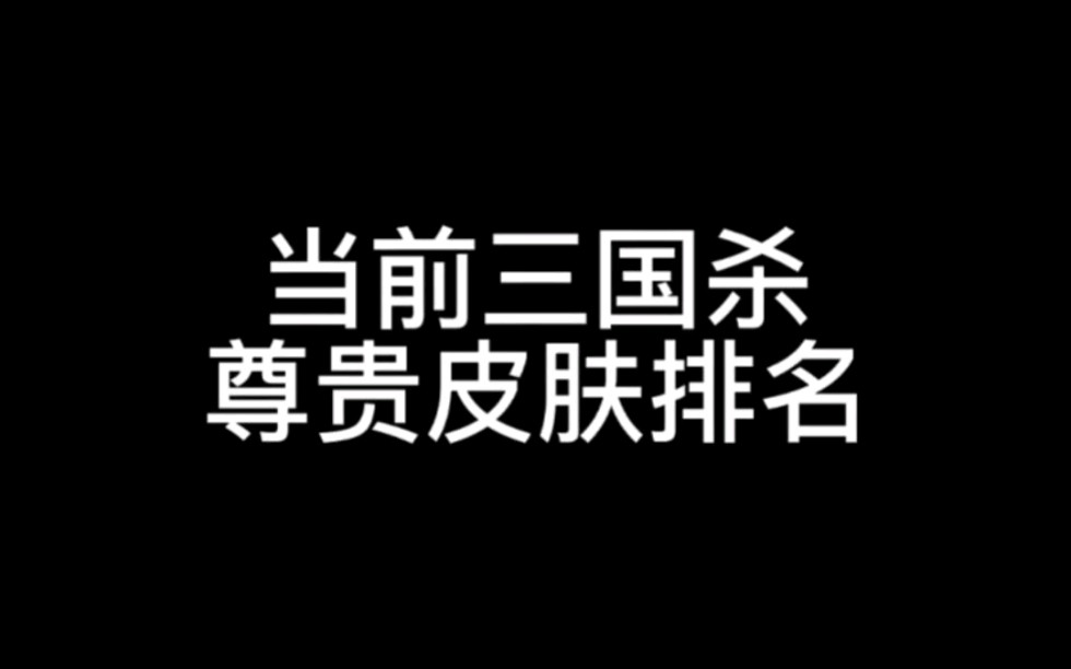 [图]当前三国杀尊贵皮肤排名，排名根据市场经验与大环境整理出来的，评论区留言你心中觉得的尊贵皮肤吧 #三国杀 #三国杀移动版