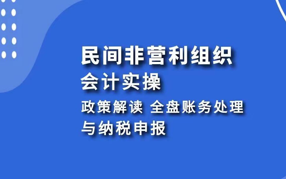 非营利组织(民办学校、私立医院、各种协会、基金会等)会计实操:政策解读、全盘账务处理、纳税申报(5税2费)哔哩哔哩bilibili