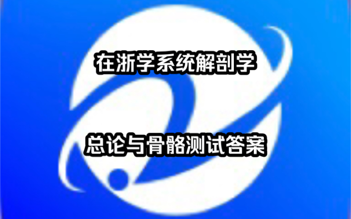 在浙学/浙江省高等学校在线开放平台系统解剖学总论与骨骼测试答案哔哩哔哩bilibili