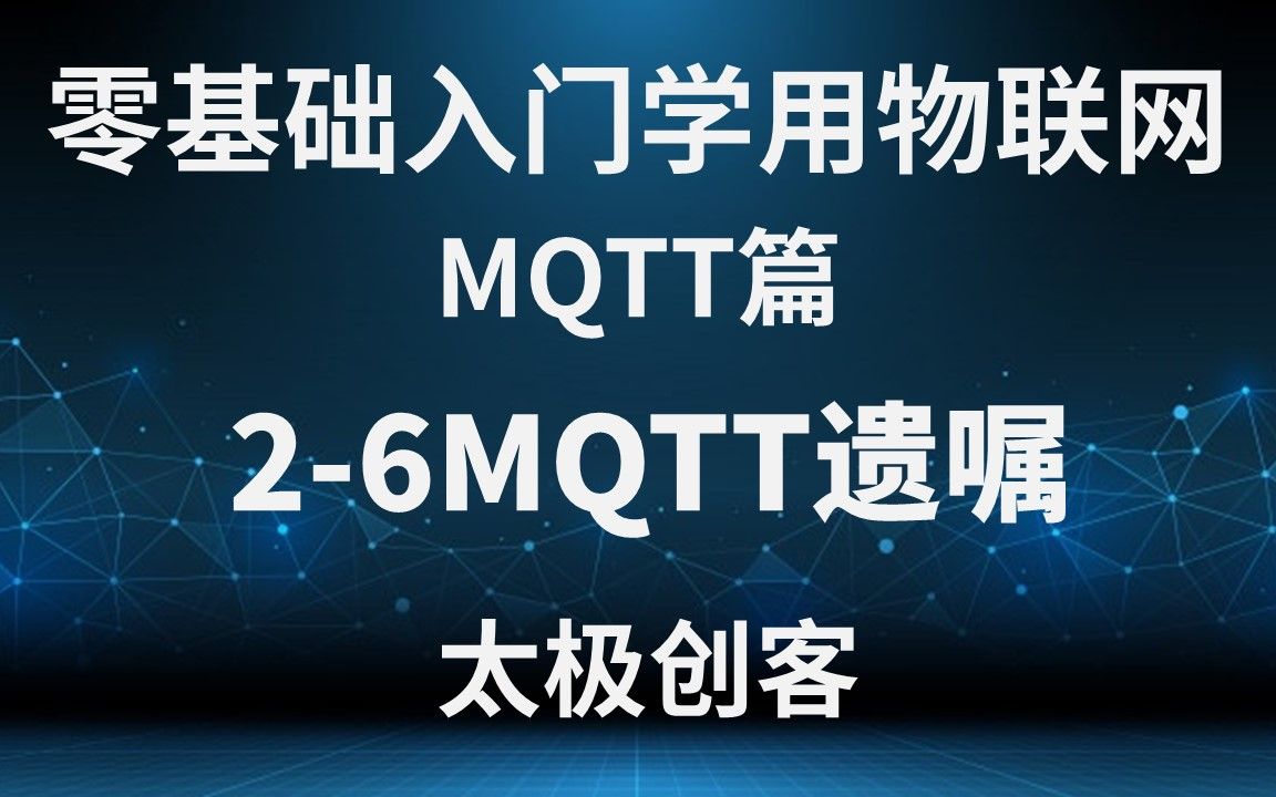 【太极创客】零基础入门学用物联网  MQTT篇 26 MQTT遗嘱哔哩哔哩bilibili