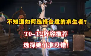 Download Video: 第五人格：不知道如何选择合适的求生者？T0到T2阵容推荐，选择她们准没错！