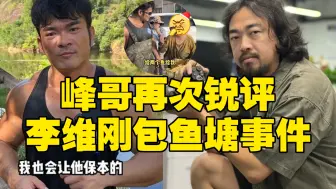 Tải video: 峰哥再次锐评李维刚包鱼塘事件：镜头一开都是戏！农民都是真影帝！！