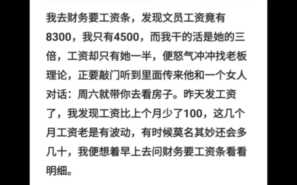 我去财务要工资条,发现文员工资竟有8300,我只有4500,而我干的活是她的三倍,工资却只有她一半,便怒气冲冲找老板理论,正要敲门听到哔哩哔哩...