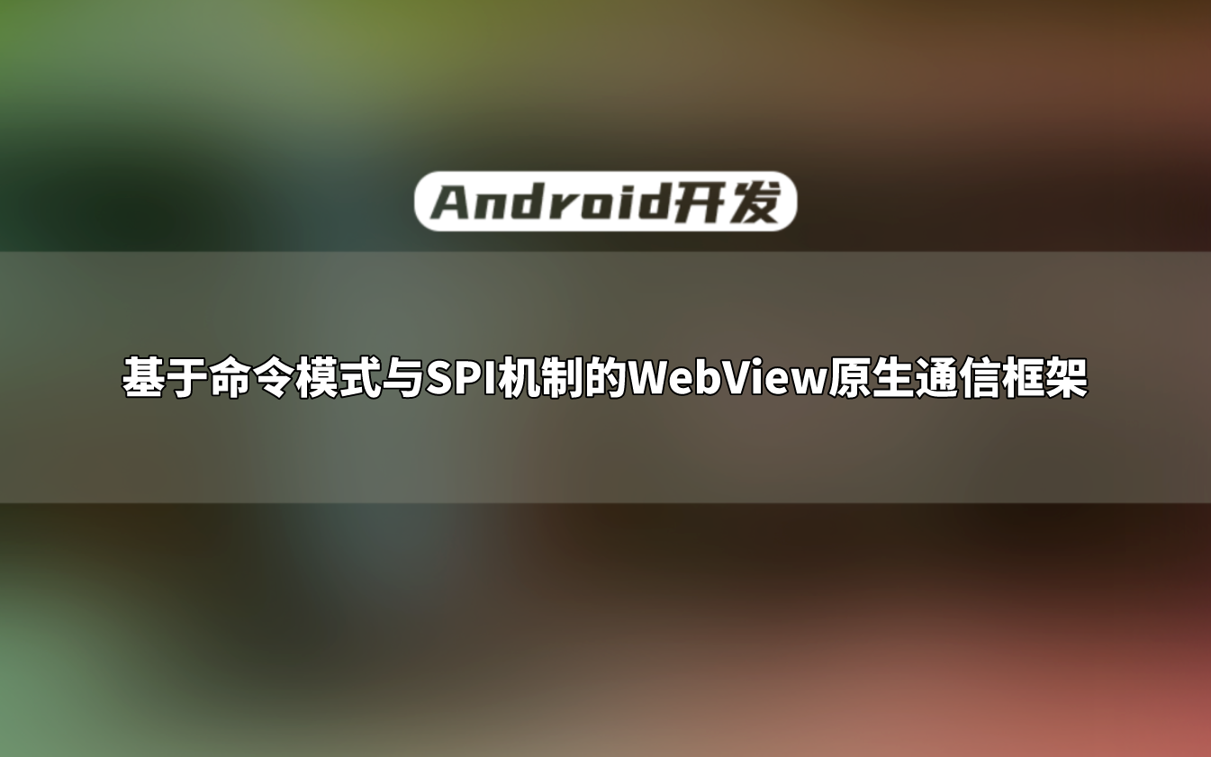 【Android开发教程】高级UI:基于命令模式与SPI机制的WebView原生通信框架哔哩哔哩bilibili