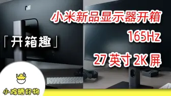 小米显示器27英寸165hz版 无套路真实开箱 哔哩哔哩 Bilibili